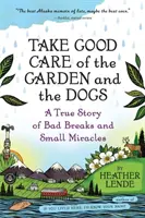 Prenez bien soin du jardin et des chiens : une histoire vraie de coups durs et de petits miracles - Take Good Care of the Garden and the Dogs: A True Story of Bad Breaks and Small Miracles