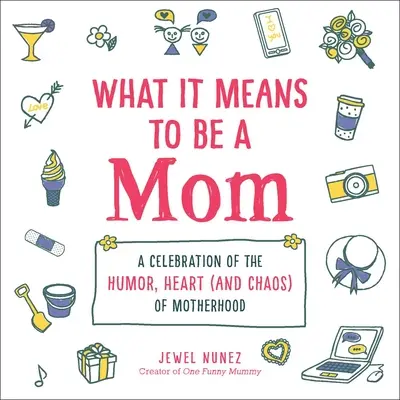 Ce que signifie être une maman : Une célébration de l'humour, du cœur (et du chaos) de la maternité - What It Means to Be a Mom: A Celebration of the Humor, Heart (and Chaos) of Motherhood