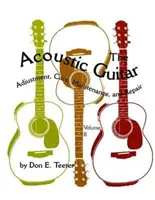 La guitare acoustique, vol. II : réglage, entretien, maintenance et réparation - The Acoustic Guitar, Vol. II: Adjustment, Care, Maintenance, and Repair