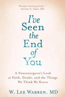 J'ai vu ta fin : Le regard d'un neurochirurgien sur la foi, le doute et les choses que nous croyons savoir - I've Seen the End of You: A Neurosurgeon's Look at Faith, Doubt, and the Things We Think We Know