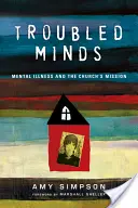 Troubled Minds : La maladie mentale et la mission de l'Eglise - Troubled Minds: Mental Illness and the Church's Mission