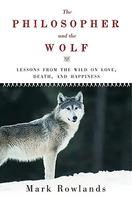 Le philosophe et le loup : Leçons de la vie sauvage sur l'amour, la mort et le bonheur - Philosopher and the Wolf: Lessons from the Wild on Love, Death, and Happiness