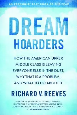 Dream Hoarders : Comment la classe moyenne supérieure américaine laisse tout le monde dans la poussière, pourquoi c'est un problème et que faire pour y remédier. - Dream Hoarders: How the American Upper Middle Class Is Leaving Everyone Else in the Dust, Why That Is a Problem, and What to Do about