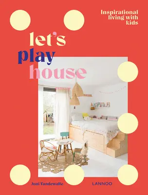 Jouons à la maison : Vivre avec style avec les enfants - Let's Play House: Stylish Living with Kids