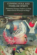 Folk rusé et esprits familiers : Traditions visionnaires chamaniques dans la sorcellerie et la magie britanniques du début de l'ère moderne - Cunning Folk and Familiar Spirits: Shamanistic Visionary Traditions in Early Modern British Witchcraft and Magic