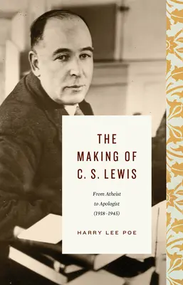 L'évolution de C. S. Lewis (1918-1945) : De l'athéisme à l'apologie - The Making of C. S. Lewis (1918-1945): From Atheist to Apologist