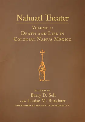 Nahuatl Theater, Volume 1 : Nahuatl Theater Volume 1 : Death and Life in Colonial Nahua Mexico - Nahuatl Theater, Volume 1: Nahuatl Theater Volume 1: Death and Life in Colonial Nahua Mexico