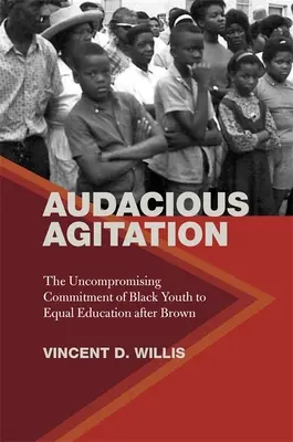 L'agitation audacieuse : L'engagement sans compromis de la jeunesse noire en faveur de l'égalité des chances en matière d'éducation après l'arrêt Brown - Audacious Agitation: The Uncompromising Commitment of Black Youth to Equal Education After Brown