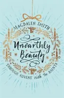 Unearthly Beauty : L'Avent avec les saints - Unearthly Beauty: Through Advent With The Saints