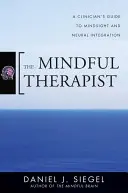 Le thérapeute en pleine conscience : Guide du clinicien sur la vision de l'esprit et l'intégration neuronale - The Mindful Therapist: A Clinician's Guide to Mindsight and Neural Integration