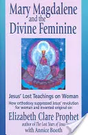 Marie Madeleine et le Divin Féminin : Les enseignements perdus de Jésus sur la femme - Mary Magdalene and the Divine Feminine: Jesus' Lost Teachings on Woman