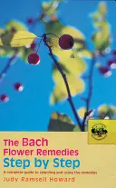 Les fleurs de Bach pas à pas : Un guide complet pour choisir et utiliser les remèdes - The Bach Flower Remedies Step by Step: A Complete Guide to Selecting and Using the Remedies