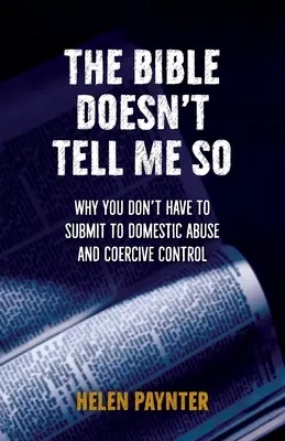 La Bible ne me l'a pas dit : Pourquoi vous n'avez pas à vous soumettre à la violence domestique et au contrôle coercitif - The Bible Doesn't Tell Me So: Why you don't have to submit to domestic abuse and coercive control