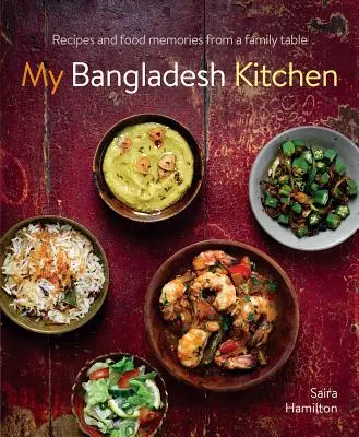 Ma cuisine du Bangladesh : Recettes et souvenirs d'une table familiale - My Bangladesh Kitchen: Recipes and Food Memories from a Family Table