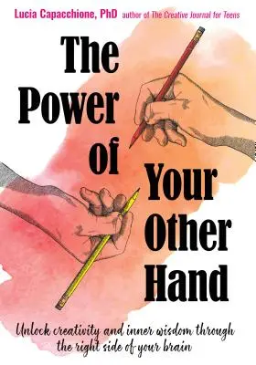 Le pouvoir de votre autre main : Débloquer la créativité et la sagesse intérieure grâce au côté droit de votre cerveau - The Power of Your Other Hand: Unlock Creativity and Inner Wisdom Through the Right Side of Your Brain