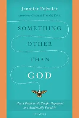 Quelque chose d'autre que Dieu : Comment j'ai passionnément cherché le bonheur et l'ai accidentellement trouvé - Something Other Than God: How I Passionately Sought Happiness and Accidentally Found It