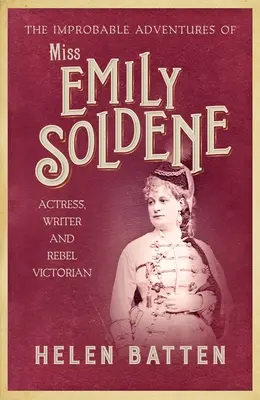 Les aventures improbables de Mlle Emily Soldene : Actrice, écrivain et rebelle victorienne - The Improbable Adventures of Miss Emily Soldene: Actress, Writer, and Rebel Victorian