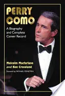 Perry Como : Une biographie et une carrière complète - Perry Como: A Biography and Complete Career Record