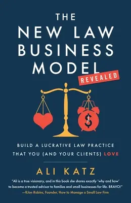 Le nouveau modèle d'affaires du droit : Construire une pratique juridique lucrative que vous (et vos clients) aimez - The New Law Business Model: Build a Lucrative Law Practice That You (and Your Clients) Love