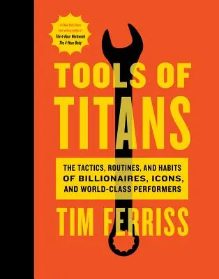 Les outils des Titans : Les tactiques, les routines et les habitudes des milliardaires, des icônes et des artistes de classe mondiale - Tools of Titans: The Tactics, Routines, and Habits of Billionaires, Icons, and World-Class Performers