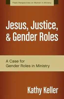 Jésus, la justice et les rôles de genre : Un argument en faveur des rôles de genre dans le ministère - Jesus, Justice, & Gender Roles: A Case for Gender Roles in Ministry