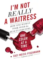 Je ne suis pas vraiment une serveuse : Comment une femme a pris le contrôle de l'industrie de la beauté, une couleur à la fois - I'm Not Really a Waitress: How One Woman Took Over the Beauty Industry One Color at a Time