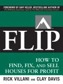 Flip : Comment trouver, réparer et vendre des maisons pour en tirer profit - Flip: How to Find, Fix, and Sell Houses for Profit