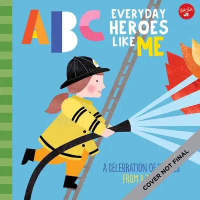 ABC pour moi : ABC Les héros de tous les jours comme moi : Une célébration des héros, de A à Z ! - ABC for Me: ABC Everyday Heroes Like Me: A Celebration of Heroes, from A to Z!