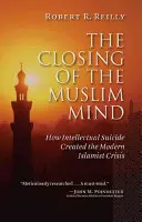 La fermeture de l'esprit musulman : comment le suicide intellectuel a engendré la crise islamiste moderne - The Closing of the Muslim Mind: How Intellectual Suicide Created the Modern Islamist Crisis