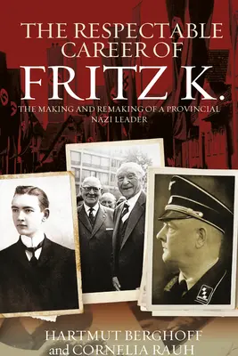 La carrière respectable de Fritz K. : la fabrication et la refonte d'un chef nazi provincial - The Respectable Career of Fritz K.: The Making and Remaking of a Provincial Nazi Leader