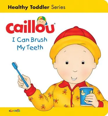 Caillou : Je peux me brosser les dents : La santé des tout-petits - Caillou: I Can Brush My Teeth: Healthy Toddler