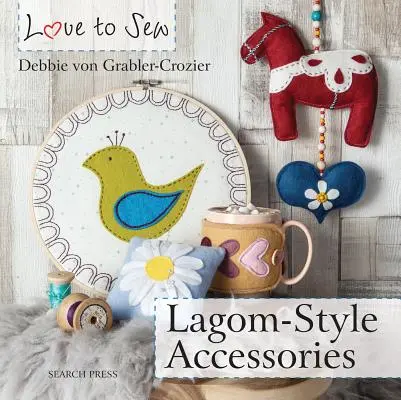 Aimer coudre : Accessoires de style Lagom - Love to Sew: Lagom-Style Accessories