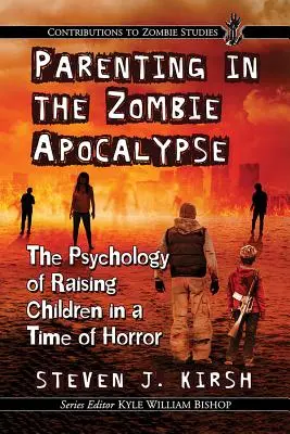 L'éducation des enfants dans l'apocalypse zombie : La psychologie de l'éducation des enfants en période d'horreur - Parenting in the Zombie Apocalypse: The Psychology of Raising Children in a Time of Horror