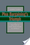Le triomphe de la négociation de plaidoyer : une histoire de la négociation de plaidoyer en Amérique - Plea Bargaining's Triumph: A History of Plea Bargaining in America