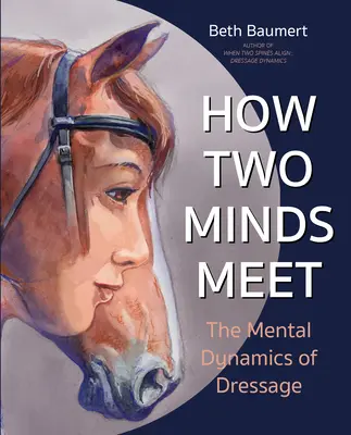 Comment deux esprits se rencontrent : la dynamique mentale du dressage - How Two Minds Meet: The Mental Dynamics of Dressage