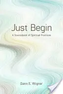 Commencez : Un recueil de pratiques spirituelles - Just Begin: A Sourcebook of Spiritual Practices