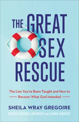 Le grand sauvetage du sexe : Les mensonges que l'on vous a enseignés et comment retrouver ce que Dieu a voulu - The Great Sex Rescue: The Lies You've Been Taught and How to Recover What God Intended