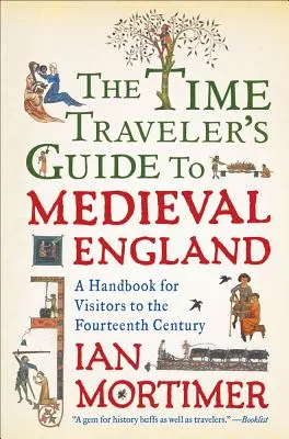 Le guide du voyageur temporel pour l'Angleterre médiévale : Un manuel pour les visiteurs du XIVe siècle - The Time Traveler's Guide to Medieval England: A Handbook for Visitors to the Fourteenth Century