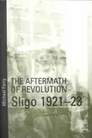 Les séquelles de la révolution : Sligo, 1921-23 : Sligo, 1921-23 - Aftermath of Revolution: Sligo, 1921-23: Sligo, 1921-23