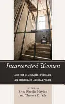 Les femmes incarcérées : Une histoire des luttes, de l'oppression et de la résistance dans les prisons américaines - Incarcerated Women: A History of Struggles, Oppression, and Resistance in American Prisons