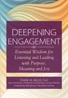 Deepening Engagement : Sagesse essentielle pour écouter et diriger avec un but, un sens et de la joie - Deepening Engagement: Essential Wisdom for Listening and Leading with Purpose, Meaning and Joy