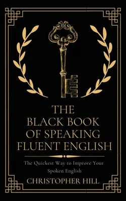 Le livre noir de l'anglais courant : Le moyen le plus rapide d'améliorer votre anglais parlé - The Black Book of Speaking Fluent English: The Quickest Way to Improve Your Spoken English