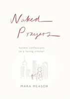 Prières nues : Des confessions honnêtes à un Dieu d'amour - Naked Prayers: Honest confessions to a loving God