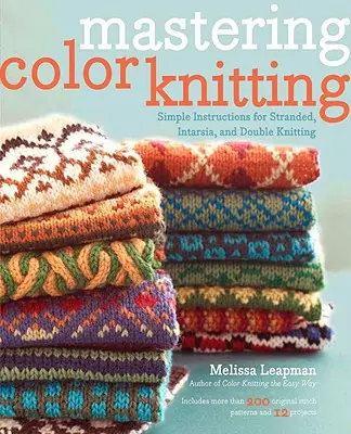 Maîtriser le tricot en couleur : Instructions simples pour le tricotage en brins, le tricotage en intarsia et le tricotage double - Mastering Color Knitting: Simple Instructions for Stranded, Intarsia, and Double Knitting