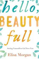 Hello, Beauty Full : Seeing Yourself as God Sees (Se voir comme Dieu vous voit) - Hello, Beauty Full: Seeing Yourself as God Sees You