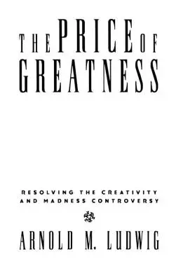 Le prix de la grandeur : Résoudre la controverse sur la créativité et la folie - The Price of Greatness: Resolving the Creativity and Madness Controversy
