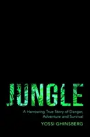 Jungle - Une histoire vraie d'aventure, de danger et de survie - Jungle - A Harrowing True Story of Adventure, Danger and Survival