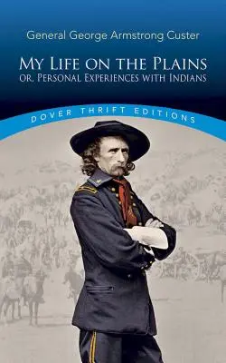 Ma vie dans les plaines : Ou, Expériences personnelles avec les Indiens - My Life on the Plains: Or, Personal Experiences with Indians