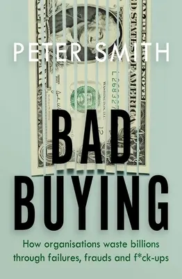 Bad Buying - Comment les organisations gaspillent des milliards à cause d'échecs, de fraudes et de f*ck-ups - Bad Buying - How organisations waste billions through failures, frauds and f*ck-ups