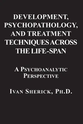 Développement, psychopathologie et techniques de traitement au cours de la vie : Une approche psychanalytique - Development, Psychopathology, and Treatment Techniques Across the Life-Span: A Psychoanalytic Approach